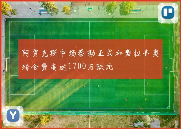 阿贾克斯中场泰勒正式加盟拉齐奥转会费高达1700万欧元