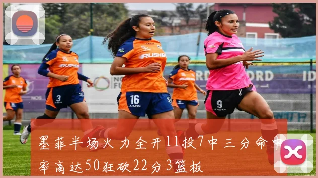 墨菲半场火力全开11投7中三分命中率高达50狂砍22分3篮板